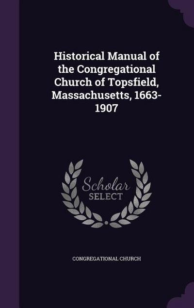 Historical Manual of the Congregational Church of Topsfield, Massachusetts, 1663-1907