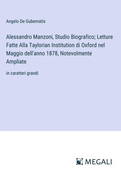 Alessandro Manzoni, Studio Biografico; Letture Fatte Alla Taylorian Institution di Oxford nel Maggio dell’anno 1878, Notevolmente Ampliate