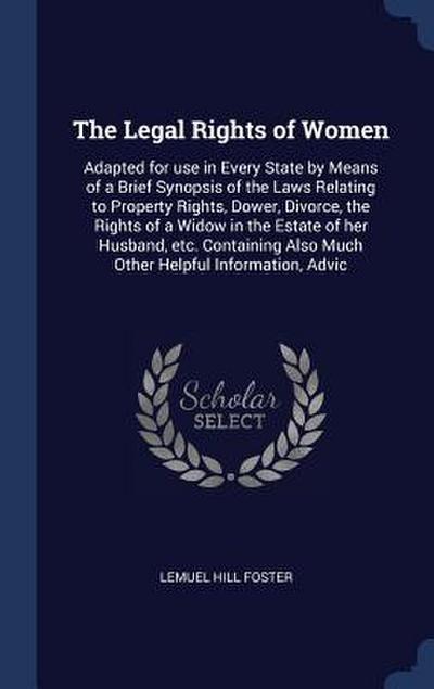 The Legal Rights of Women: Adapted for use in Every State by Means of a Brief Synopsis of the Laws Relating to Property Rights, Dower, Divorce, t