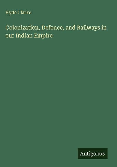 Colonization, Defence, and Railways in our Indian Empire