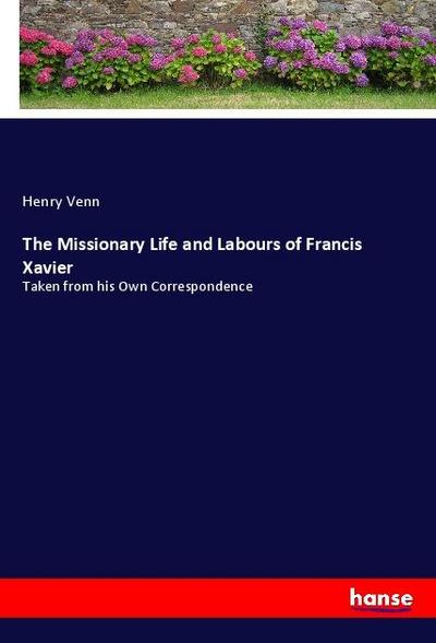 The Missionary Life and Labours of Francis Xavier