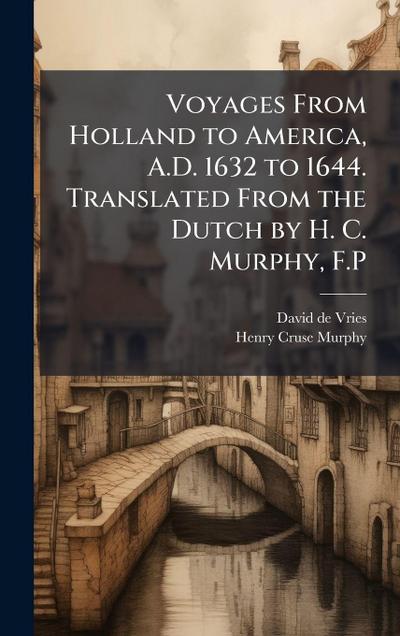 Voyages From Holland to America, A.D. 1632 to 1644. Translated From the Dutch by H. C. Murphy, F.P