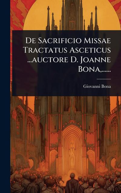 De Sacrificio Missae Tractatus Asceticus ...auctore D. Joanne Bona, ......