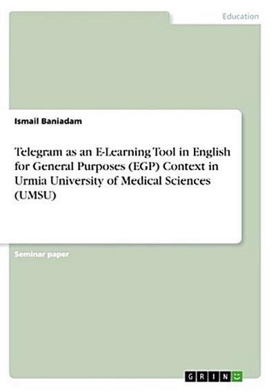 Telegram as an E-Learning Tool in English for General Purposes (EGP) Context in Urmia University of Medical Sciences (UMSU)