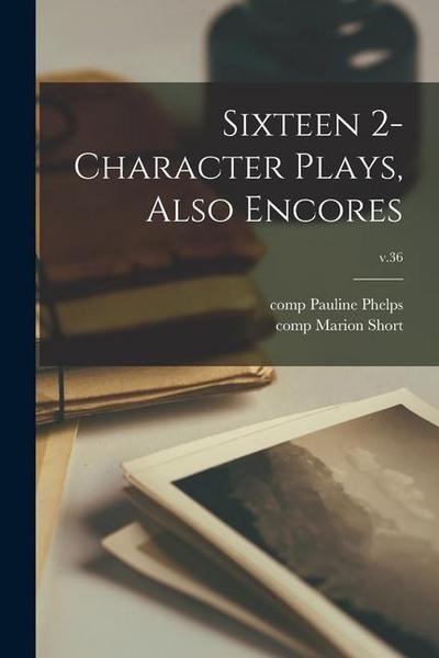 Sixteen 2-character Plays, Also Encores; v.36