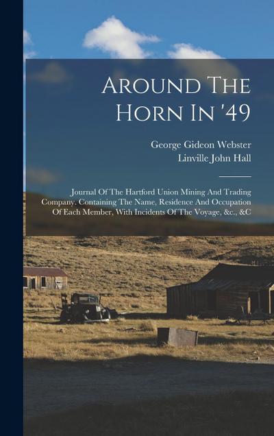 Around The Horn In ’49: Journal Of The Hartford Union Mining And Trading Company. Containing The Name, Residence And Occupation Of Each Member