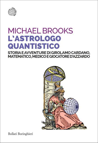 L’ astrologo quantistico. Storia e avventure di Girolamo Cardano, matematico, medico e giocatore d’azzardo