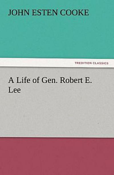 A Life of Gen. Robert E. Lee