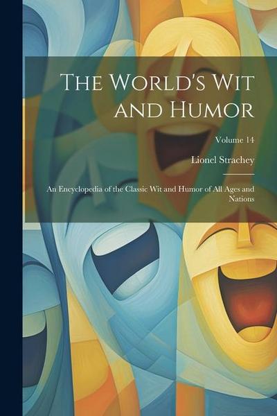 The World’s Wit and Humor: An Encyclopedia of the Classic Wit and Humor of All Ages and Nations; Volume 14