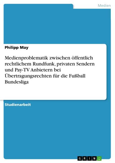 Medienproblematik zwischen öffentlich rechtlichem Rundfunk, privaten Sendern und Pay-TV Anbietern bei Übertragungsrechten für die Fußball Bundesliga