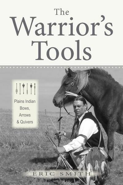 The Warrior’s Tools: Plains Indian Bows, Arrows & Quivers
