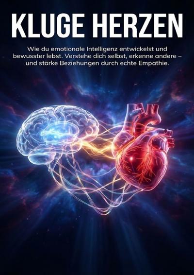 Kluge Herzen: Wie du emotionale Intelligenz entwickelst und bewusster lebst