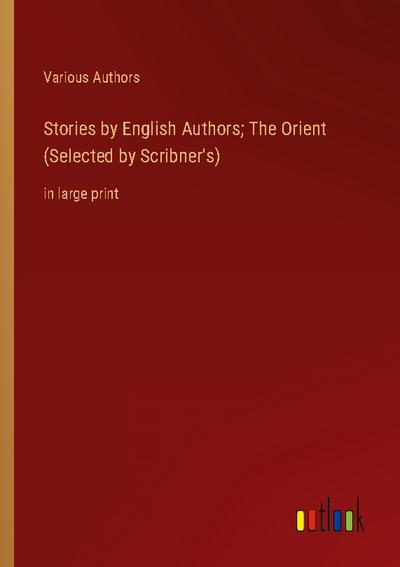 Stories by English Authors; The Orient (Selected by Scribner’s)