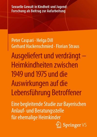 Ausgeliefert und verdrängt - Heimkindheiten zwischen 1949 und 1975 und die Auswirkungen auf die Lebensführung Betroffener