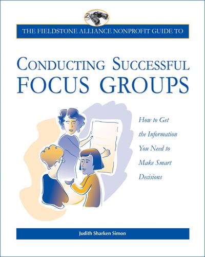 The Fieldstone Alliance Nonprofit Guide to Conducting Successful Focus Groups