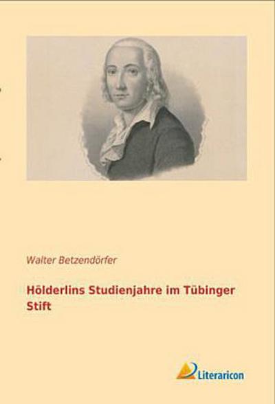 Hölderlins Studienjahre im Tübinger Stift