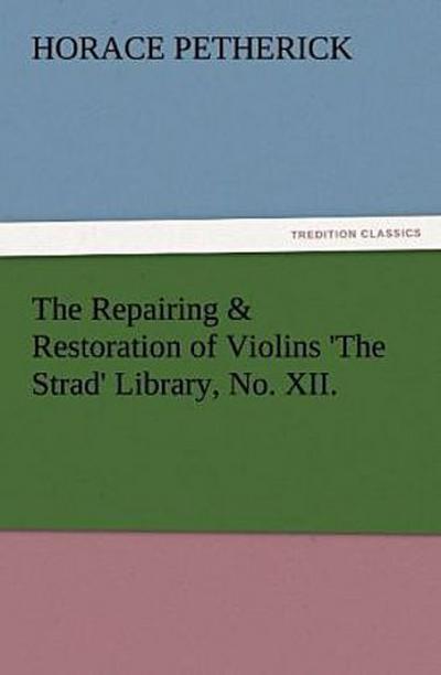 The Repairing & Restoration of Violins ’The Strad’ Library, No. XII.
