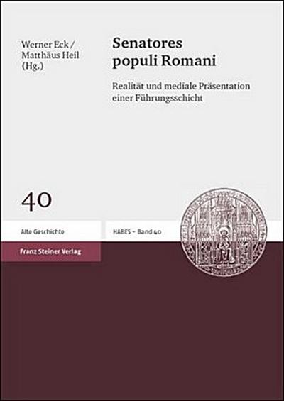 Senatores Populi Romani: Realitat Und Mediale Prasentation Einer Fuhrungsschicht (Heidelberger Althistorische Beitrage Und Epigraphische Studien (Habes))