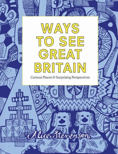 Ways to See Great Britain: Curious Places and Surprising Perspectives