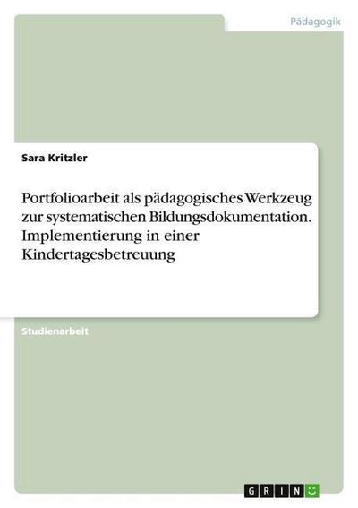 Portfolioarbeit als pädagogisches Werkzeug zur systematischen Bildungsdokumentation. Implementierung in einer Kindertagesbetreuung