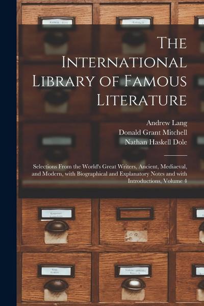 The International Library of Famous Literature: Selections From the World’s Great Writers, Ancient, Mediaeval, and Modern, With Biographical and Expla