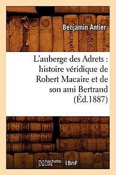 L’Auberge Des Adrets: Histoire Véridique de Robert Macaire Et de Son Ami Bertrand (Éd.1887)