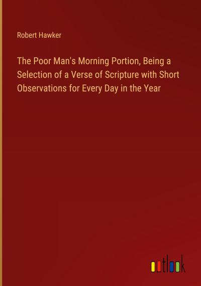 The Poor Man’s Morning Portion, Being a Selection of a Verse of Scripture with Short Observations for Every Day in the Year