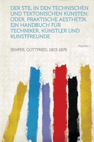 Semper, G: Stil in Den Technischen Und Tektonischen Kunsten
