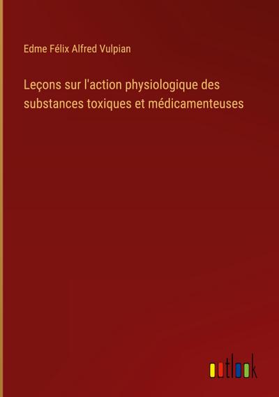 Leçons sur l’action physiologique des substances toxiques et médicamenteuses