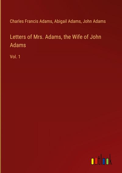 Letters of Mrs. Adams, the Wife of John Adams