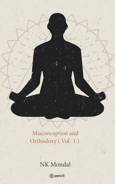 Misconception and Orthodoxy ( Vol- 1 )
