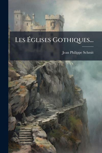 Les Ã&#137;glises Gothiques...