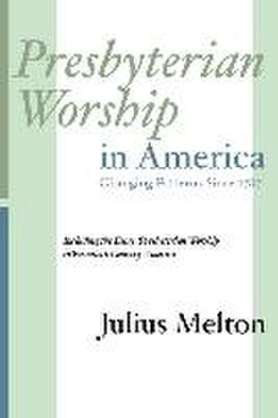Presbyterian Worship in America: Including Essay ’Presbyterian Worship in Twentieth Century America’