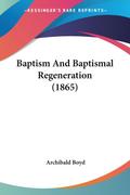 Baptism And Baptismal Regeneration (1865)