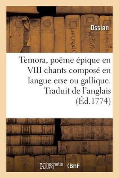 Temora, Poëme Épique En VIII Chants Composé En Langue Erse Ou Gallique. Traduit de l’Anglais