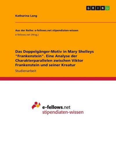 Das Doppelgänger-Motiv in Mary Shelleys ’Frankenstein’. Eine Analyse der Charakterparallelen zwischen Viktor Frankenstein und seiner Kreatur