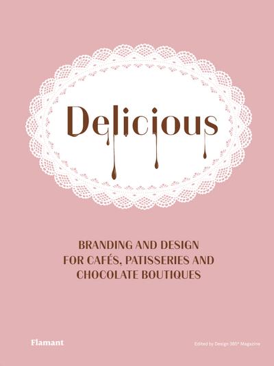 Delicious: Branding and Design for Cafes, Patisseries and Chocolate Boutiques.