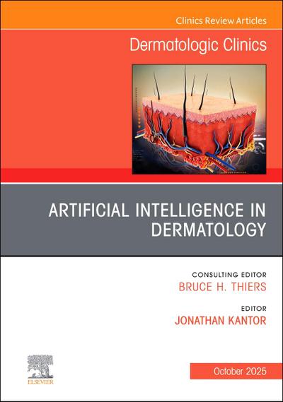 Artificial Intelligence in Dermatology, An Issue of Dermatologic Clinics (Volume 43-4) (The Clinics: Dermatology, Volume 43-4)