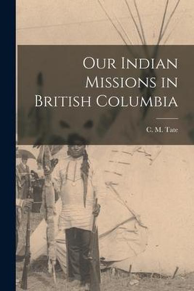 Our Indian Missions in British Columbia [microform]