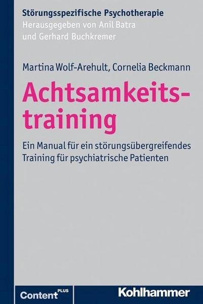 Achtsamkeitstraining: Ein Manual für ein störungsübergreifendes Training für psychiatrische Patienten (Störungsspezifische Psychotherapie)