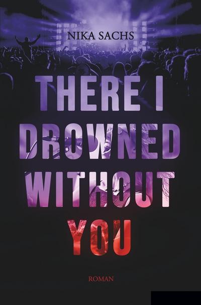 There I Drowned Without You