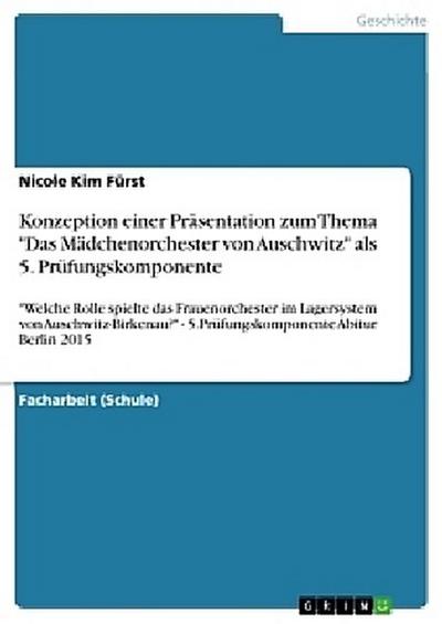 Konzeption einer Präsentation zum Thema "Das Mädchenorchester von Auschwitz" als 5. Prüfungskomponente