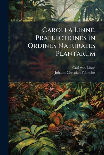 Caroli a Linne. Praelectiones in Ordines Naturales Plantarum
