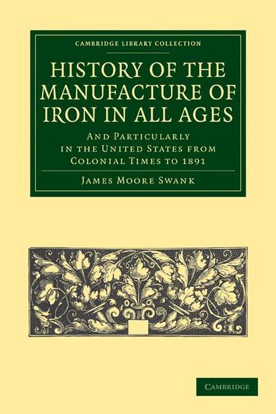 History of the Manufacture of Iron in All Ages