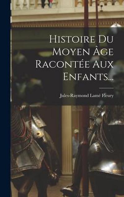 Histoire Du Moyen Âge Racontée Aux Enfants...