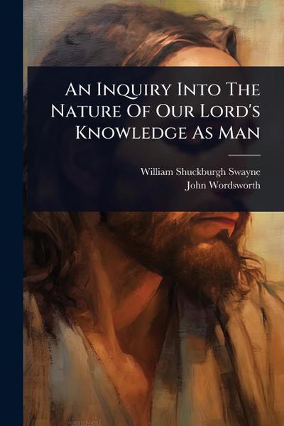 An Inquiry Into The Nature Of Our Lord’s Knowledge As Man