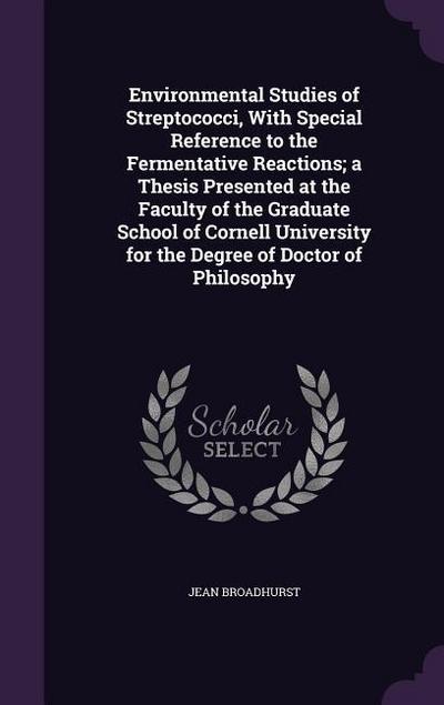 Environmental Studies of Streptococci, With Special Reference to the Fermentative Reactions; a Thesis Presented at the Faculty of the Graduate School of Cornell University for the Degree of Doctor of Philosophy