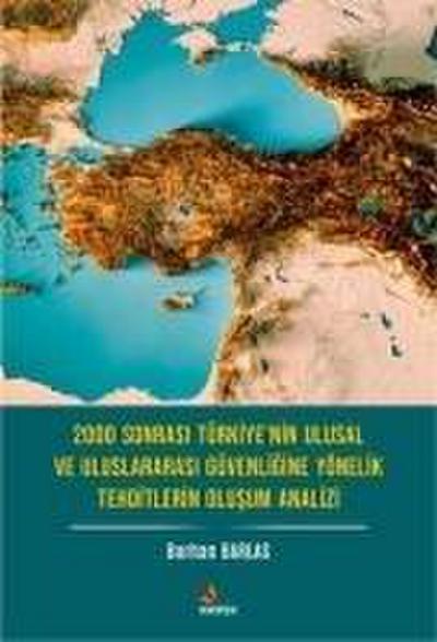 2000 Sonrasi Türkiyenin Ulusal ve Uluslararasi Güvenligine Yönelik Tehditlerin Olusum Analizi