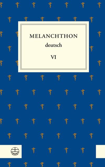 Melanchthon deutsch VI