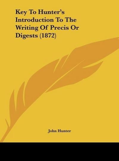 Key To Hunter’s Introduction To The Writing Of Precis Or Digests (1872)